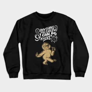 Anything You Can Do I Can Do Slower Crewneck Sweatshirt